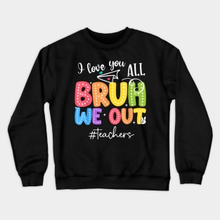 Bruh We Out Teachers End Of School Year Teacher Summer Crewneck Sweatshirt